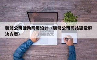 汉中装修公司活动网页设计（装修公司网站建设解决方案）
