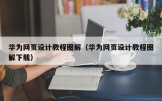 汉中华为网页设计教程图解（华为网页设计教程图解下载）