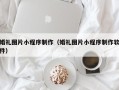 汉中婚礼图片小程序制作（婚礼图片小程序制作软件）